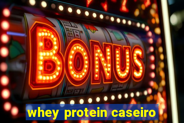 whey protein caseiro